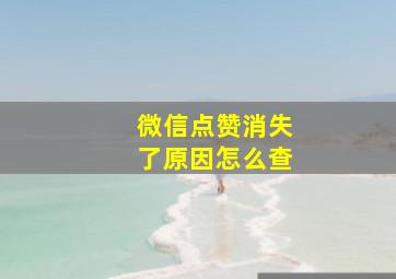 微信点赞消失了原因怎么查