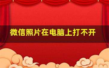 微信照片在电脑上打不开