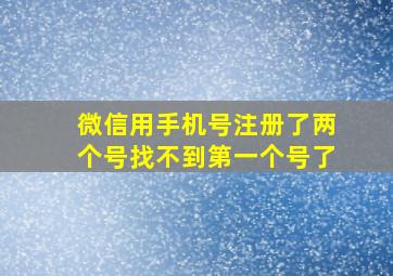 微信用手机号注册了两个号找不到第一个号了