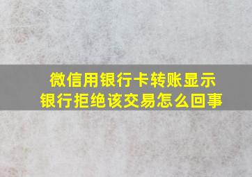 微信用银行卡转账显示银行拒绝该交易怎么回事