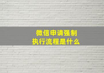 微信申请强制执行流程是什么