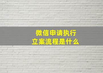 微信申请执行立案流程是什么