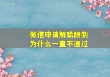 微信申请解除限制为什么一直不通过