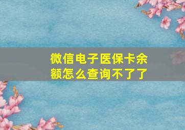 微信电子医保卡余额怎么查询不了了