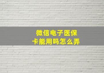 微信电子医保卡能用吗怎么弄