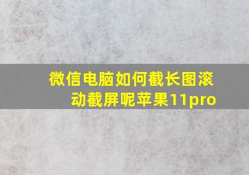 微信电脑如何截长图滚动截屏呢苹果11pro