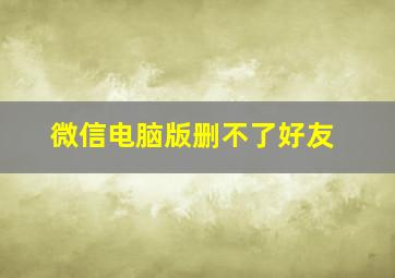 微信电脑版删不了好友