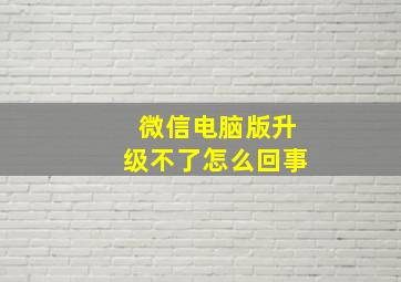 微信电脑版升级不了怎么回事