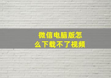 微信电脑版怎么下载不了视频