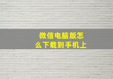 微信电脑版怎么下载到手机上