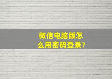 微信电脑版怎么用密码登录?