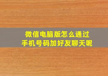 微信电脑版怎么通过手机号码加好友聊天呢