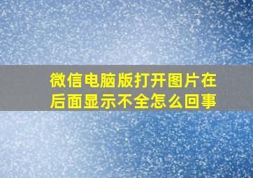 微信电脑版打开图片在后面显示不全怎么回事