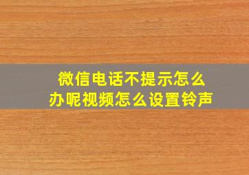 微信电话不提示怎么办呢视频怎么设置铃声