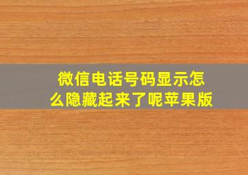 微信电话号码显示怎么隐藏起来了呢苹果版