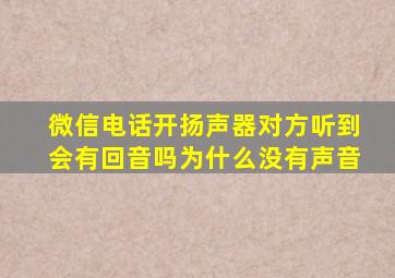 微信电话开扬声器对方听到会有回音吗为什么没有声音