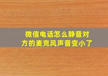 微信电话怎么静音对方的麦克风声音变小了