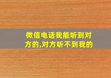 微信电话我能听到对方的,对方听不到我的