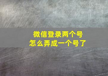 微信登录两个号怎么弄成一个号了