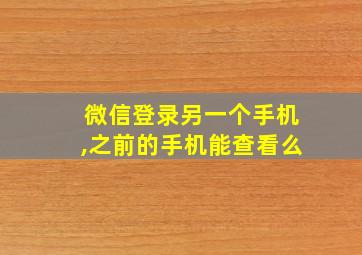 微信登录另一个手机,之前的手机能查看么