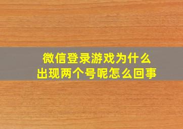 微信登录游戏为什么出现两个号呢怎么回事