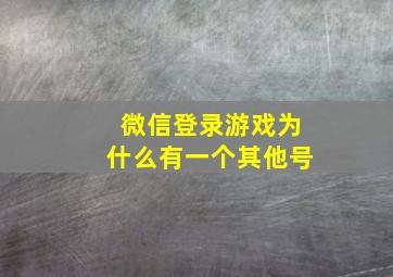 微信登录游戏为什么有一个其他号