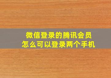 微信登录的腾讯会员怎么可以登录两个手机