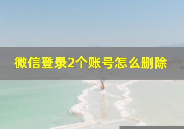 微信登录2个账号怎么删除