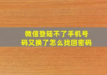 微信登陆不了手机号码又换了怎么找回密码