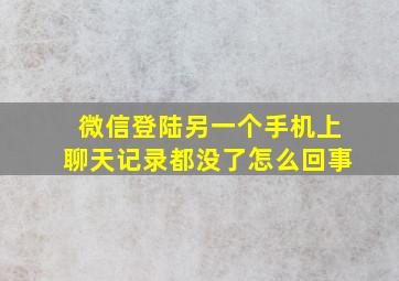 微信登陆另一个手机上聊天记录都没了怎么回事