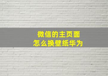 微信的主页面怎么换壁纸华为