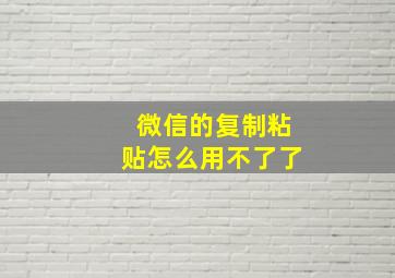 微信的复制粘贴怎么用不了了