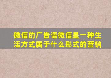 微信的广告语微信是一种生活方式属于什么形式的营销