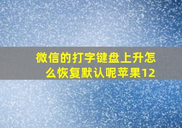 微信的打字键盘上升怎么恢复默认呢苹果12