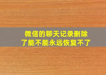 微信的聊天记录删除了能不能永远恢复不了