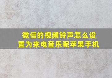 微信的视频铃声怎么设置为来电音乐呢苹果手机