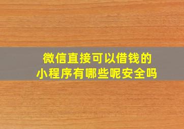 微信直接可以借钱的小程序有哪些呢安全吗