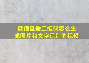 微信直播二维码怎么生成图片和文字识别的视频