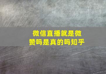 微信直播就是微赞吗是真的吗知乎