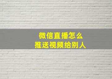 微信直播怎么推送视频给别人