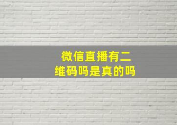 微信直播有二维码吗是真的吗