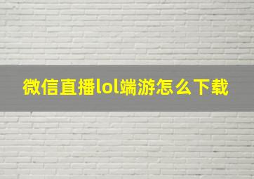 微信直播lol端游怎么下载