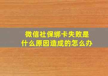 微信社保绑卡失败是什么原因造成的怎么办