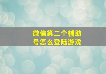 微信第二个辅助号怎么登陆游戏