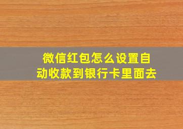 微信红包怎么设置自动收款到银行卡里面去