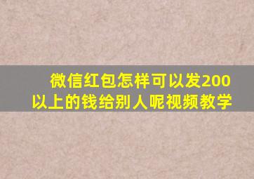 微信红包怎样可以发200以上的钱给别人呢视频教学