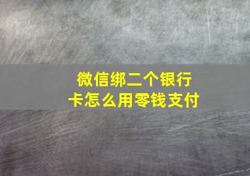 微信绑二个银行卡怎么用零钱支付