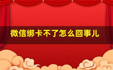 微信绑卡不了怎么回事儿