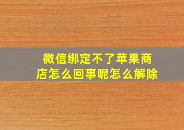 微信绑定不了苹果商店怎么回事呢怎么解除