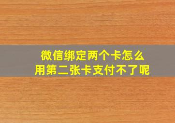 微信绑定两个卡怎么用第二张卡支付不了呢